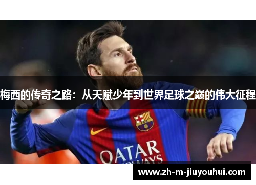 梅西的传奇之路：从天赋少年到世界足球之巅的伟大征程
