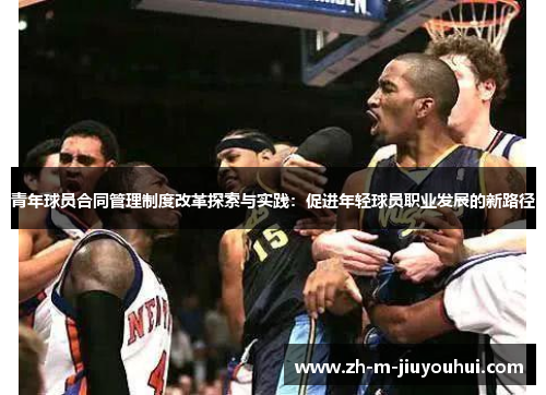 青年球员合同管理制度改革探索与实践:促进年轻球员职业发展的新路径 青年球员合同管理制度改革探索与实践:促进年轻球员职业发展的新路径